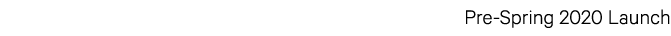 Pre-Spring 2020 Launch