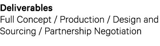 Deliverables Full Concept   Production   Design and Sourcing   Partnership Negotiation